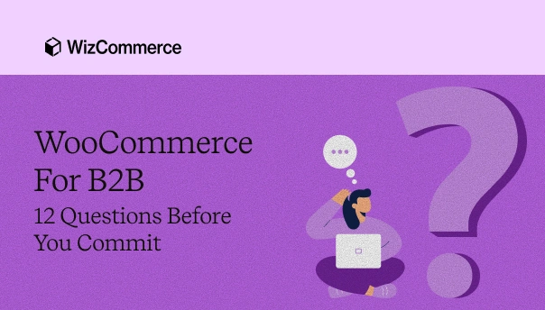 WooCommerce for B2B 12 Questions Before You Commit