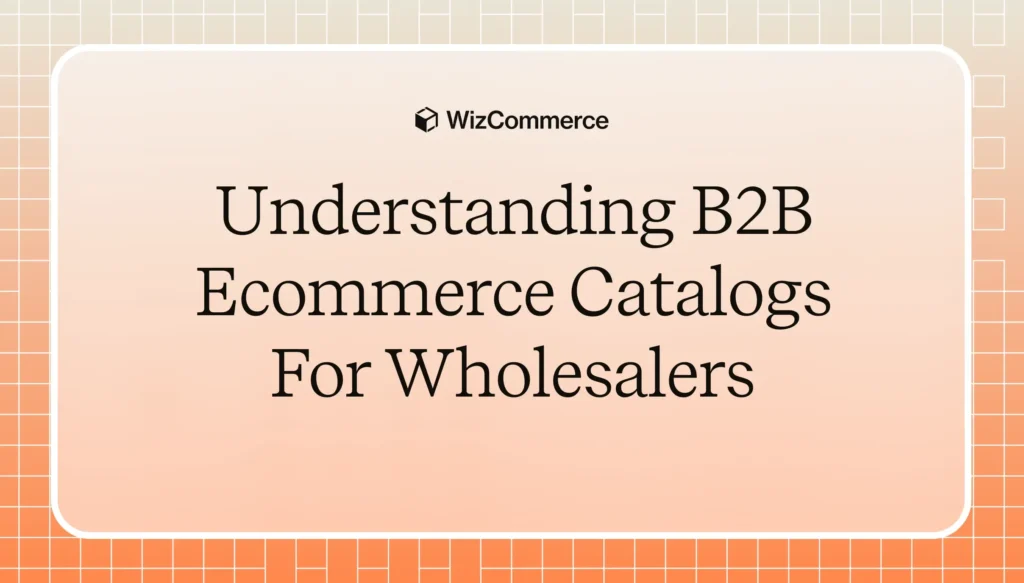 Understanding B2B ecommerce catalogs for wholesalers
