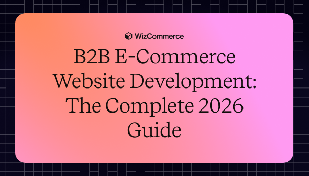 B2B E-Commerce Website Development: The Complete 2026 Guide